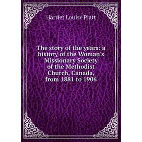 

Книга The story of the years: a history of the Woman's Missionary Society of the Methodist Church, Canada, from 1881 to 1906