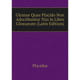 

Книга Glossae Quae Placido Non Adscribuntur Nisi in Libro Glossarum (Latin Edition)