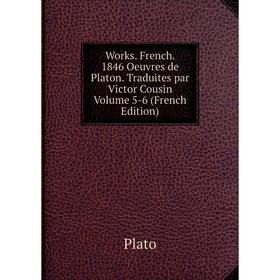 

Книга Works. French. 1846 Oeuvres de Platon. Traduites par Victor Cousin Volume 5-6 (French Edition)