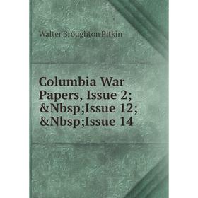 

Книга Columbia War Papers, Issue 2; &Nbsp; Issue 12; &Nbsp; Issue 14