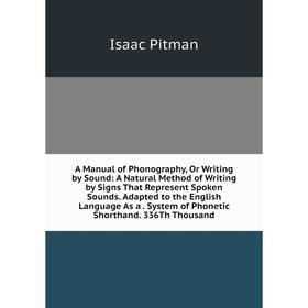 

Книга A Manual of Phonography, Or Writing by Sound: A Natural Method of Writing by Signs That Represent Spoken Sounds. Adapted to the English Language
