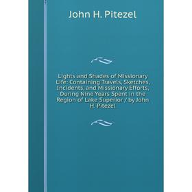 

Книга Lights and Shades of Missionary Life: Containing Travels, Sketches, Incidents, and Missionary Efforts, During Nine Years Spent in the Region of