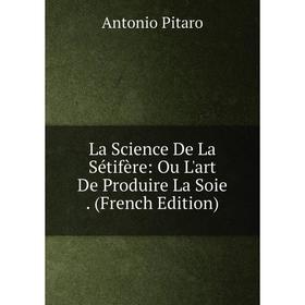 

Книга La Science De La Sétifère: Ou L'art De Produire La Soie