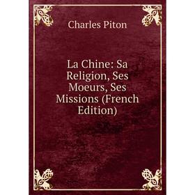 

Книга La Chine: Sa Religion, Ses Moeurs, Ses Missions