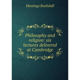 

Книга Philosophy and religion: six lectures delivered at Cambridge