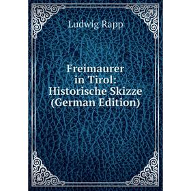 

Книга Freimaurer in Tirol: Historische Skizze (German Edition)