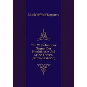 

Книга Chr. W. Dohm: Der Gegner Der Physiokratie Und Seine Thesen (German Edition)