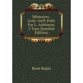 

Книга Mémoires 1644-1669, Publ Par L Aubineau 3 Tom (Swedish Edition)