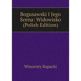 

Книга Bogusawski I Jego Scena: Widowisko (Polish Edition)