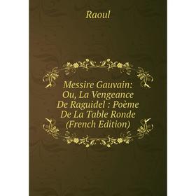 

Книга Messire Gauvain: Ou, La Vengeance De Raguidel: Poème De La Table Ronde