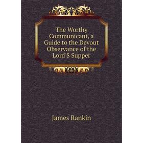 

Книга The Worthy Communicant, a Guide to the Devout Observance of the Lord'S Supper