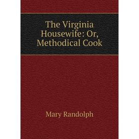 

Книга The Virginia Housewife: Or, Methodical Cook