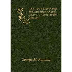 

Книга Why I Am a Churchman: The Pitts Street Chapel Lecture in Answer to the Question
