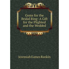 

Книга Gems for the Bridal Ring: A Gift for the Plighted and the Wedded
