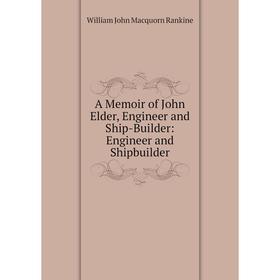 

Книга A Memoir of John Elder, Engineer and Ship-Builder: Engineer and Shipbuilder