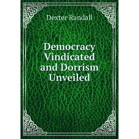 

Книга Democracy Vindicated and Dorrism Unveiled