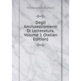 

Книга Degli Ammaestramenti Di Letteratura, Volume 1 (Italian Edition)