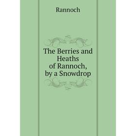 

Книга The Berries and Heaths of Rannoch, by a Snowdrop