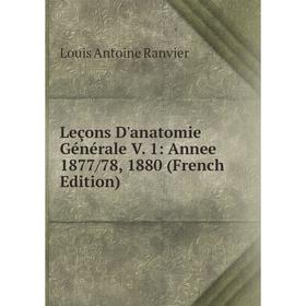 

Книга Leçons D'anatomie Générale V 1: Annee 1877/78, 1880