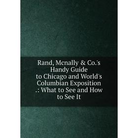 

Книга Rand, Mcnally Co.'s Handy Guide to Chicago and World's Columbian Exposition.: What to See and How to See It