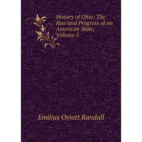 

Книга History of Ohio: The Rise and Progress of an American State, Volume 5