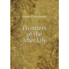 

Книга Frontiers of the After Life