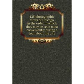 

Книга 125 photographic views of Chicago in the order in which they may be seen most conveniently during a tour about the city