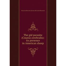 

Книга The gid parasite (Cnurus cerebralis): its presence in American sheep