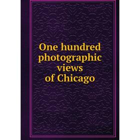 

Книга One hundred photographic views of Chicago