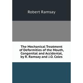 

Книга The Mechanical Treatment of Deformities of the Mouth, Congenital and Accidental, by R. Ramsay and J.O. Coles