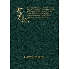 

Книга Universal History Americanised: Or, an Historical View of the World, from the Earliest Records to the Year 1808. with a Particular Reference to