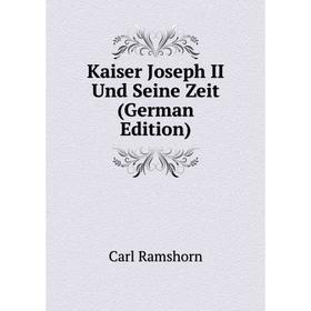 

Книга Kaiser Joseph II Und Seine Zeit