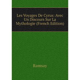 

Книга Les Voyages De Cyrus: Avec Un Discours Sur La Mythologie