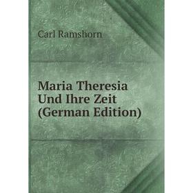 

Книга Maria Theresia Und Ihre Zeit