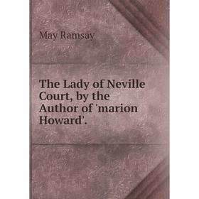 

Книга The Lady of Neville Court, by the Author of 'marion Howard'.