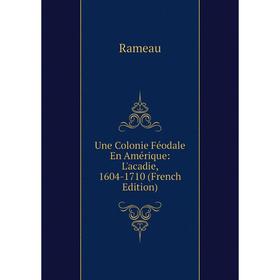 

Книга Une Colonie Féodale En Amérique: L'acadie, 1604-1710 (French Edition)