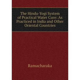 

Книга The Hindu-Yogi System of Practical Water Cure: As Practiced in India and Other Oriental Countries