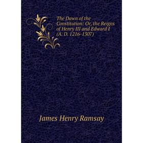 

Книга The Dawn of the Constitution: Or, the Reigns of Henry III and Edward I (A. D. 1216-1307)