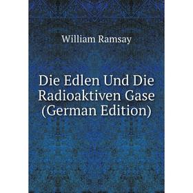 

Книга Die Edlen Und Die Radioaktiven Gase (German Edition)
