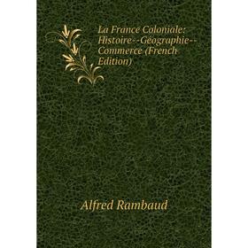 

Книга La France Coloniale: Histoire — Géographie — Commerce