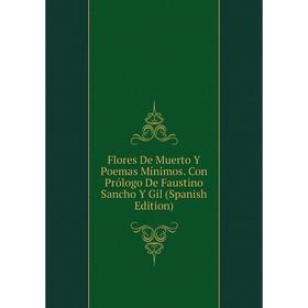 

Книга Flores De Muerto Y Poemas Mínimos. Con Prólogo De Faustino Sancho Y Gil (Spanish Edition)