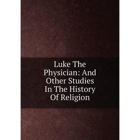 

Книга Luke The Physician: And Other Studies In The History Of Religion