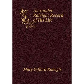 

Книга Alexander Raleigh: Record of His Life