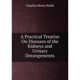 

Книга A Practical Treatise On Diseases of the Kidneys and Urinary Derangements