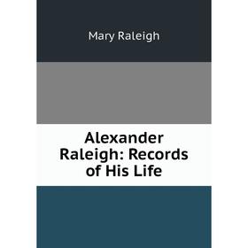 

Книга Alexander Raleigh: Records of His Life