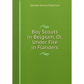 

Книга Boy Scouts in Belgium, Or, Under Fire in Flanders
