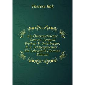

Книга Ein Österreichischer General: Leopold Freiherr V. Unterberger, K. K. Feldzeugmeister: Ein Lebensbild (German Edition)