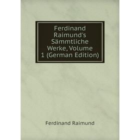 

Книга Ferdinand Raimund's Sämmtliche Werke, Volume 1 (German Edition)