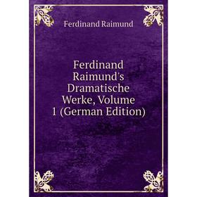 

Книга Ferdinand Raimund's Dramatische Werke, Volume 1 (German Edition)