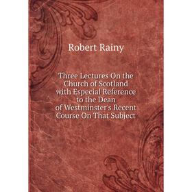 

Книга Three Lectures On the Church of Scotland with Especial Reference to the Dean of Westminster's Recent Course On That Subject